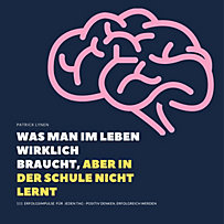 Was man im Leben wirklich braucht, aber in der Schule nicht lernt Was man im Leben wirklich braucht, aber in der Schule nicht lernt