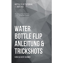 Water Bottle Flip Anleitung & Trickshots: Wie man perfekte Trick-Shots hinlegt und mächtig Eindruck hinterlässt Water Bottle Flip Anleitung & Trickshots: Wie man perfekte Trick-Shots hinlegt und mächtig Eindruck hinterlässt