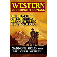 Western Sammelband 4 Romane: Gannons Gold und drei andere Western Western Sammelband 4 Romane: Gannons Gold und drei andere Western