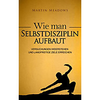 Wie man Selbstdisziplin aufbaut: Versuchungen widerstehen und langfristige Ziele erreichen Wie man Selbstdisziplin aufbaut: Versuchungen widerstehen und langfristige Ziele erreichen