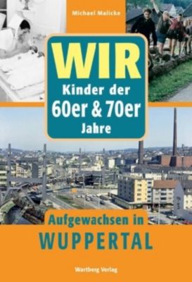 Wir Kinder Der 60er 70er Jahre Aufgewachsen In Wuppertal Buch