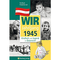 Wir vom Jahrgang 1945 - Kindheit und Jugend in Österreich Wir vom Jahrgang 1945 - Kindheit und Jugend in Österreich