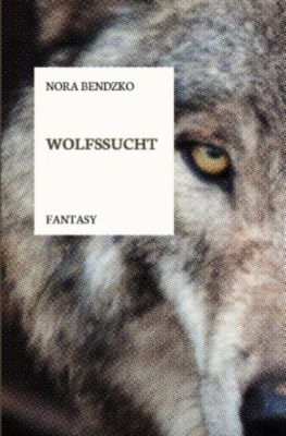 Wolfssucht - Nora Bendzko | 