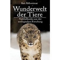 Wunderwelt der Tiere. Verblüffendes aus der zoologischen Forschung Wunderwelt der Tiere. Verblüffendes aus der zoologischen Forschung
