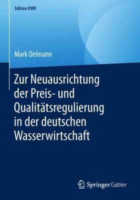 Zur Neuausrichtung der Preis- und Qualitätsregulierung in der deutschen Wasserwirtschaft - Mark Oelmann | 
